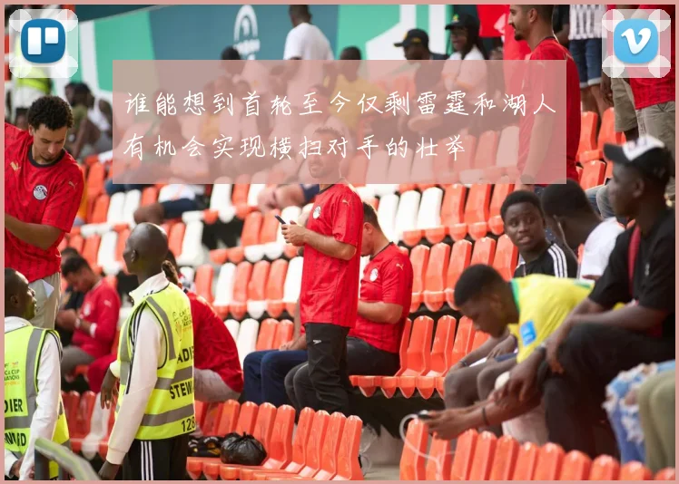 谁能想到首轮至今仅剩雷霆和湖人有机会实现横扫对手的壮举